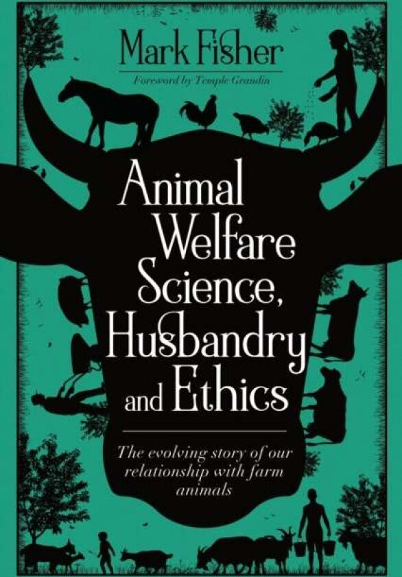 Animal Welfare Science, Husbandry and Ethics: The Evolving Story of Our Relationship with Farm Anima av Mark Fisher