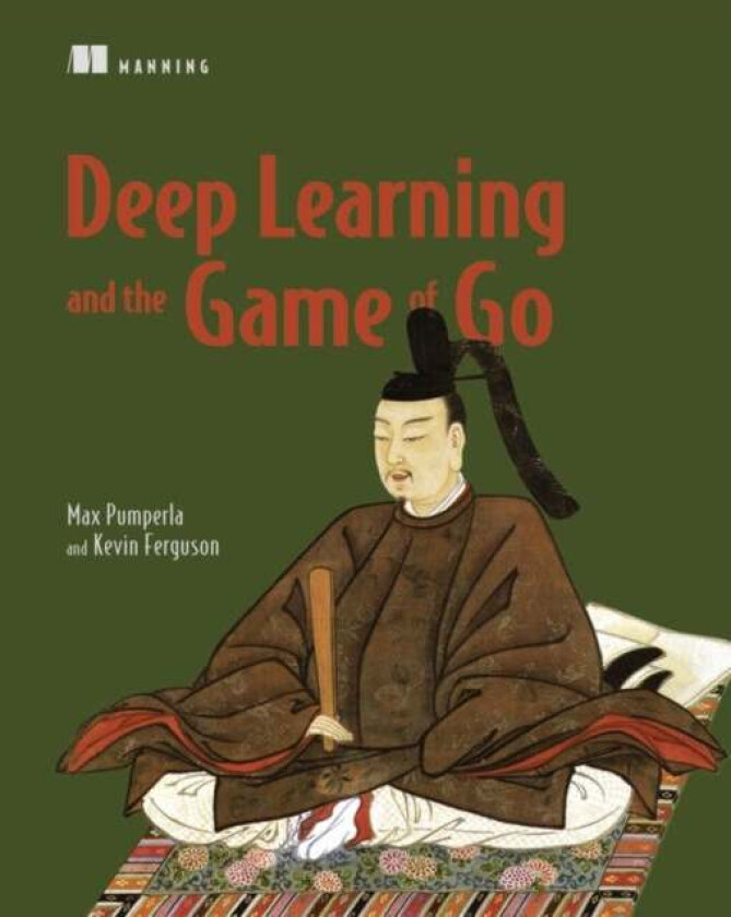 Deep Learning and the Game of Go av Max Pumperla, Kevin Ferguson