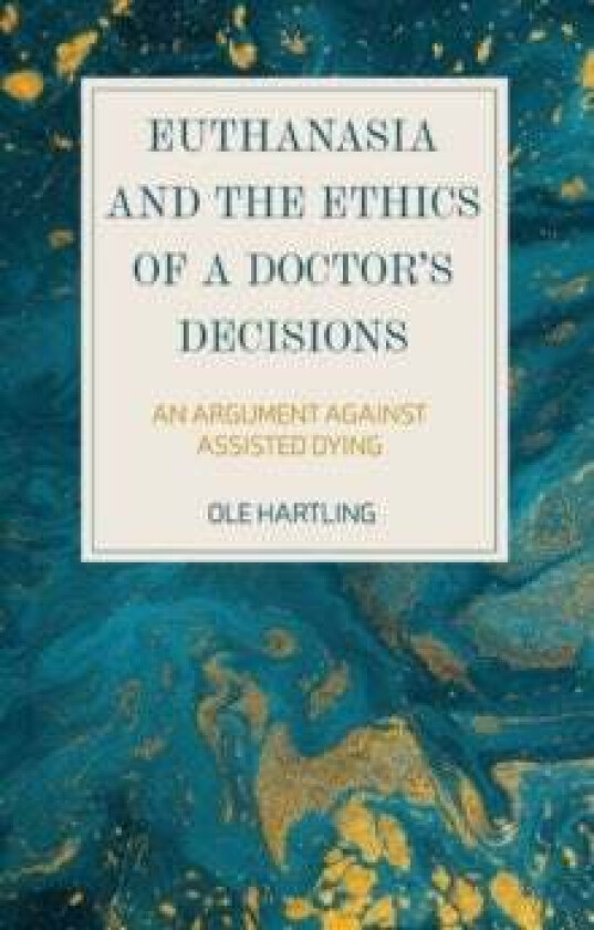 Euthanasia and the Ethics of a Doctor's Decisions av Ole (Medical Doctor and Professor) Hartling