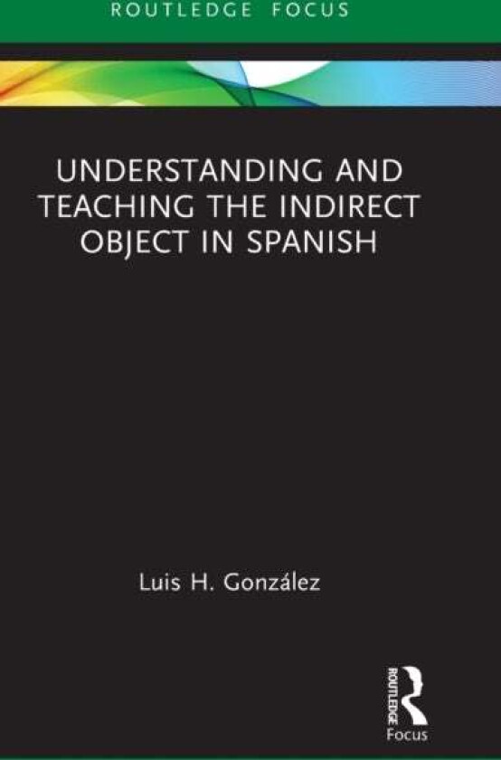 Understanding and Teaching the Indirect Object in Spanish av Luis H. Gonzalez