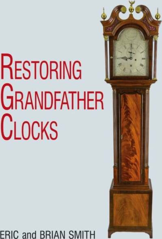 Restoring Grandfather Clocks av Eric Smith, Brian Smith