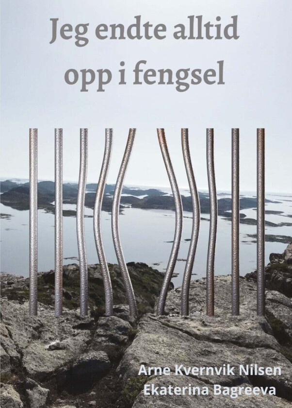 Jeg endte alltid opp i fengsel av Ekaterina Bagreeva, Arne Kvernvik Nilsen