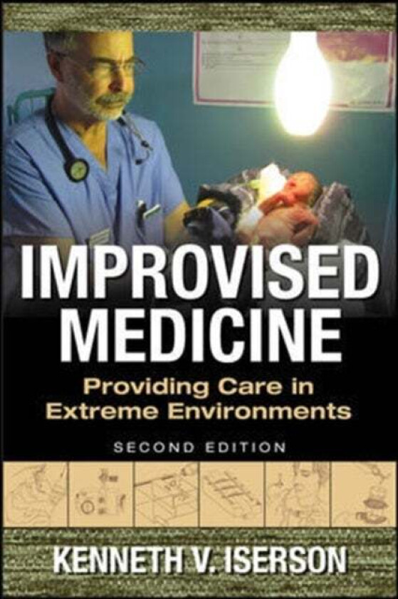 Improvised Medicine: Providing Care in Extreme Environments av Kenneth Iserson