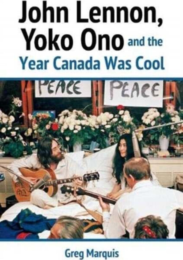 John Lennon, Yoko Ono and the Year Canada Was Cool av Greg Marquis