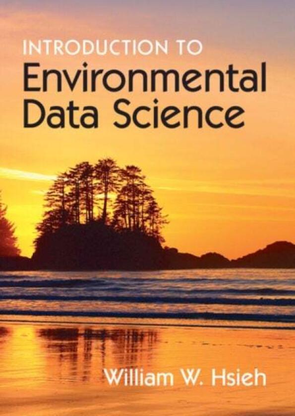 Introduction to Environmental Data Science av William W. (University of British Columbia Vancouver) Hsieh
