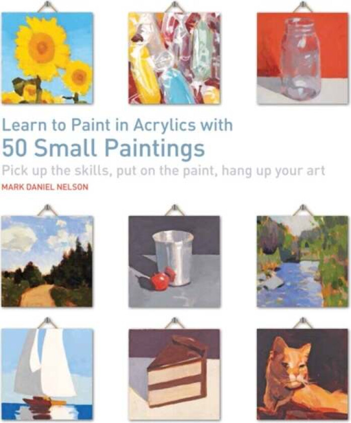 Learn to Paint in Acrylics with 50 Small Paintings av Mark Daniel Nelson