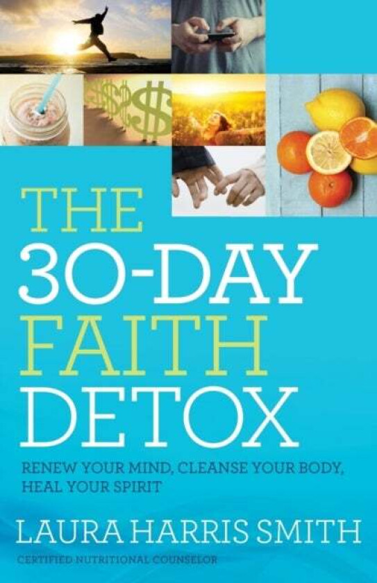The 30-Day Faith Detox - Renew Your Mind, Cleanse Your Body, Heal Your Spirit av Laura Harris Smith