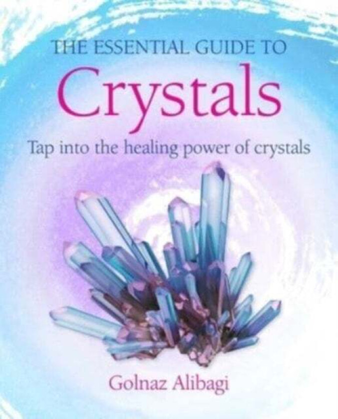 The Essential Guide to Crystals av Golnaz Alibagi