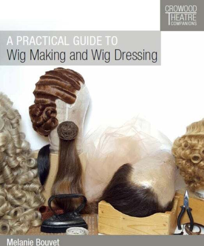 A Practical Guide to Wig Making and Wig Dressing av Melanie Bouvet