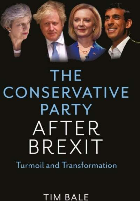 The Conservative Party After Brexit - Turmoil and Transformation av T Bale