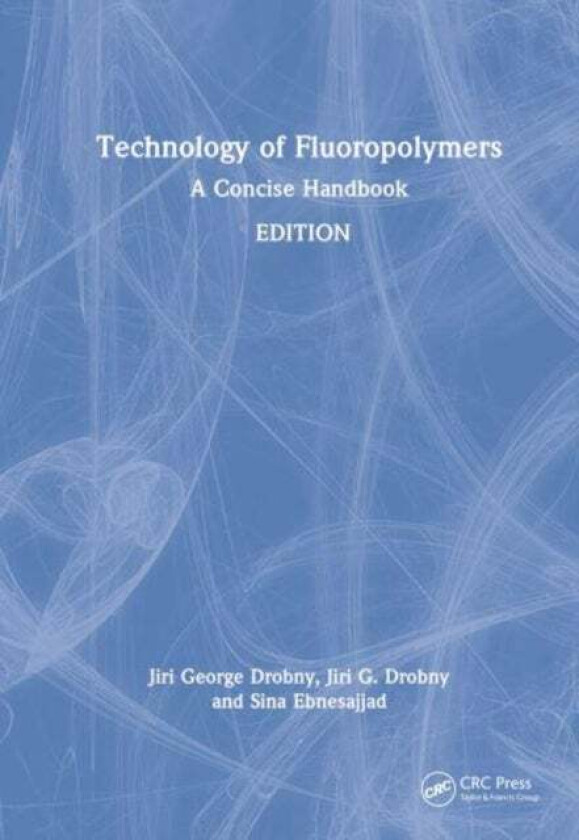Technology of Fluoropolymers av Jiri G. (Drobny Polymer Associates USA) Drobny, Sina (FluoroConsultants Group LLC President) Ebnesajjad