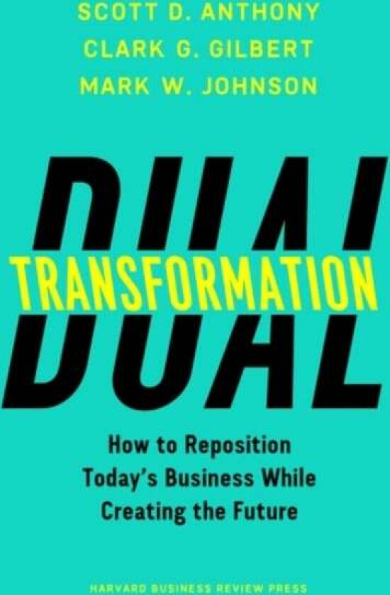 Dual Transformation av Scott D. Anthony, Clark G. Gilbert, Mar Johnson