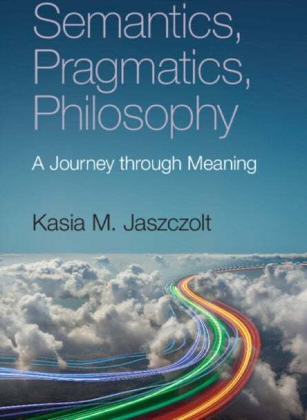 Semantics, Pragmatics, Philosophy av Kasia M. (University of Cambridge) Jaszczolt
