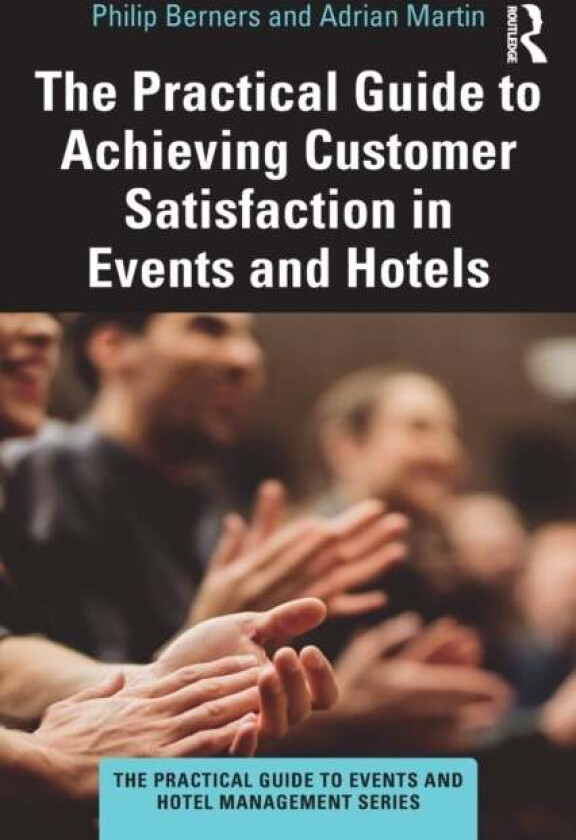 The Practical Guide to Achieving Customer Satisfaction in Events and Hotels av Philip (Edge Hotel School University of Essex UK) Berners, Adrian Marti