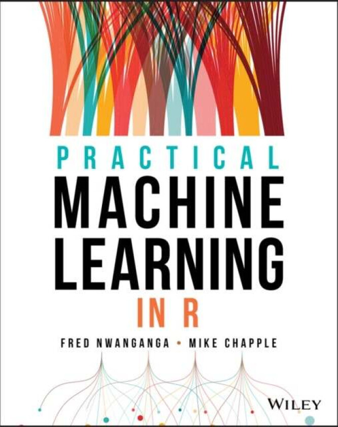 Practical Machine Learning in R av Fred Nwanganga, Mike (University of Notre Dame) Chapple