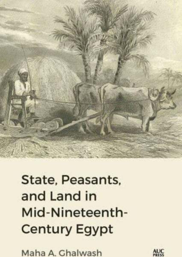 State, Peasants, and Land in Mid-Nineteenth-Century Egypt av Dr Maha Ghalwash
