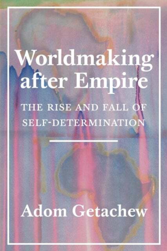 Worldmaking after Empire av Adom Getachew