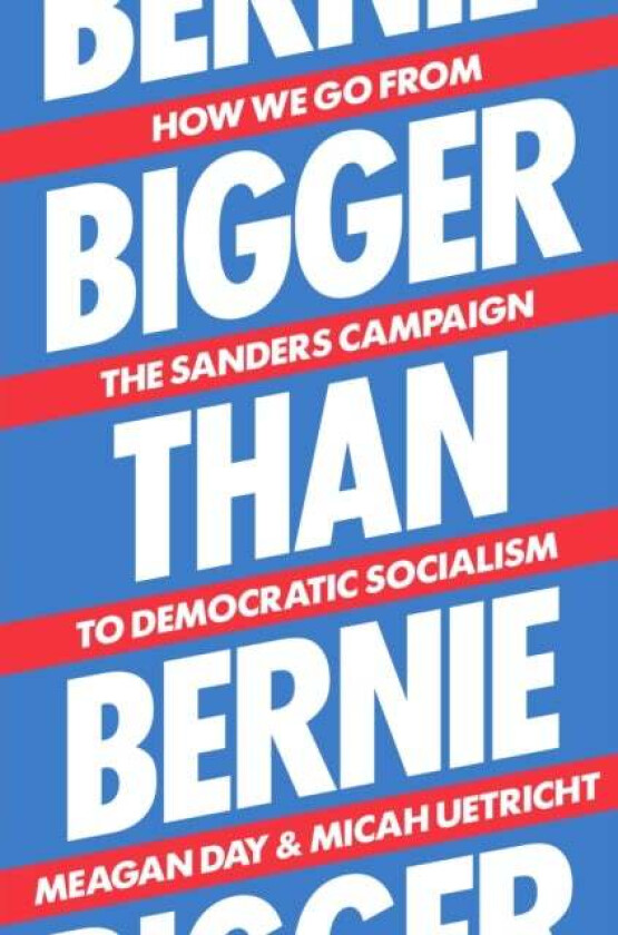 Bigger Than Bernie av Meagan Day, Micah Uetricht