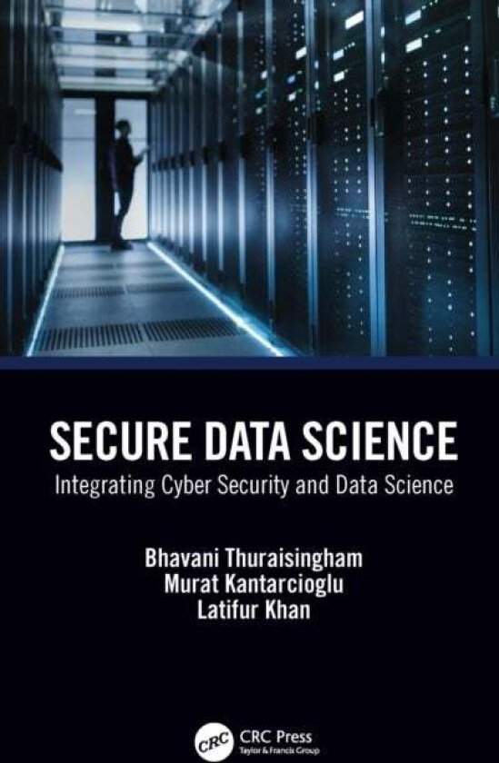 Secure Data Science av Bhavani (The University of Texas at Dallas Richardson USA) Thuraisingham, Murat Kantarcioglu, Latifur (University of Texas at D