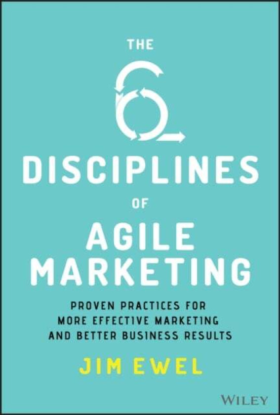 The Six Disciplines of Agile Marketing av Jim Ewel