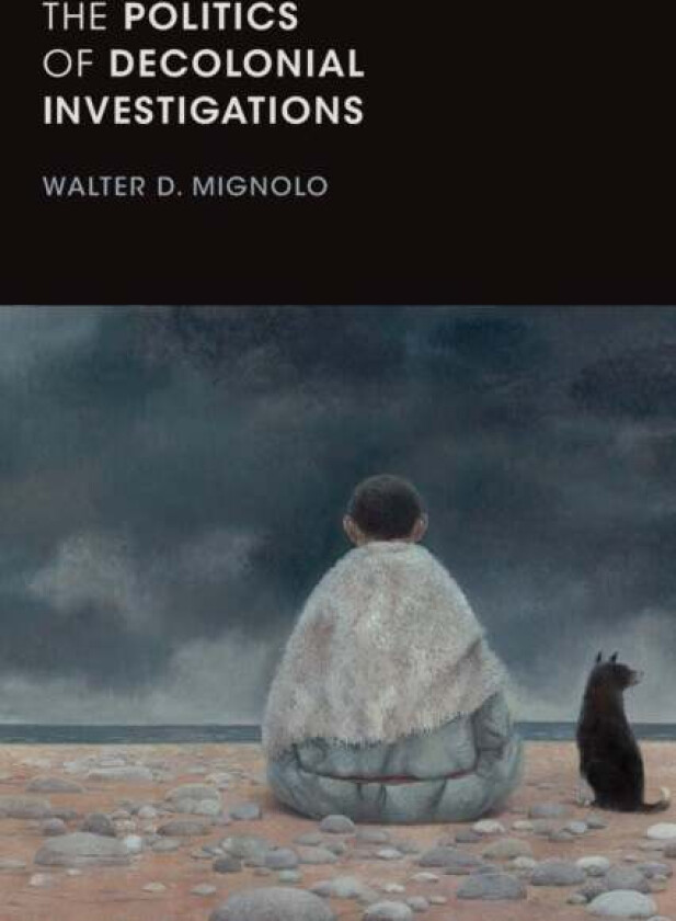 The Politics of Decolonial Investigations av Walter D. Mignolo