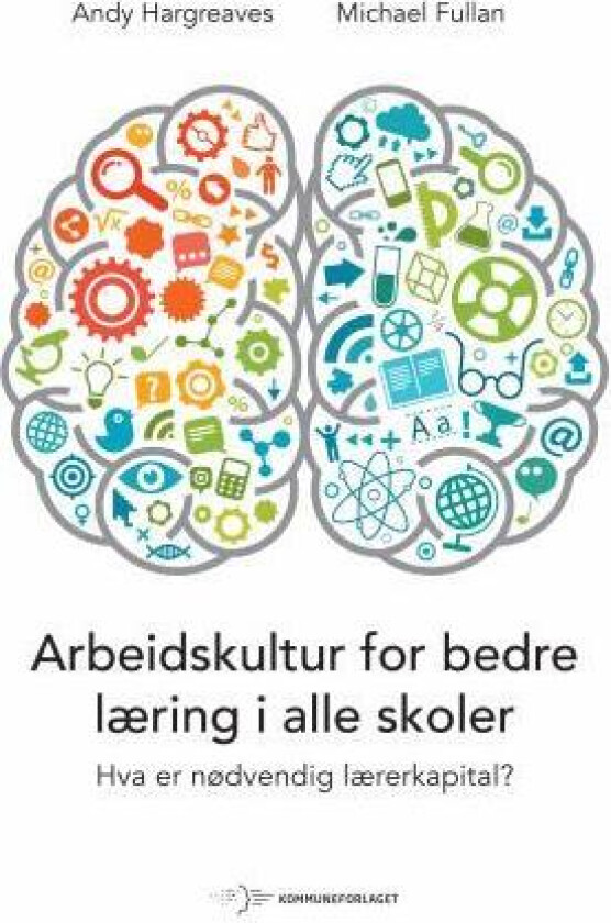 Arbeidskultur for bedre læring i alle skoler av Michael Fullan, Andy Hargreaves