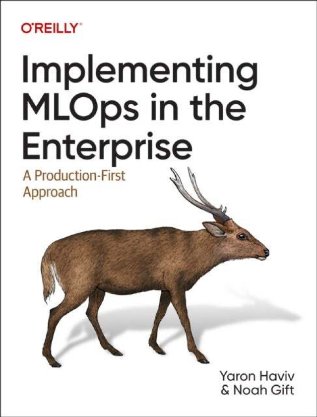 Implementing MLOps in the Enterprise av Yaron Haviv, Noah Gift