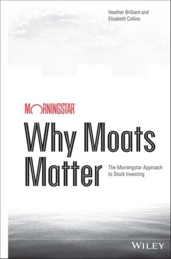 Why Moats Matter - The Morningstar Approach to Stock Investing av Heather Brilliant, Elizabeth Collins