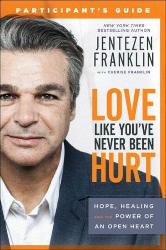 Love Like You`ve Never Been Hurt Participant`s G - Hope, Healing and the Power of an Open Heart av Jentezen Franklin, Cherise Franklin