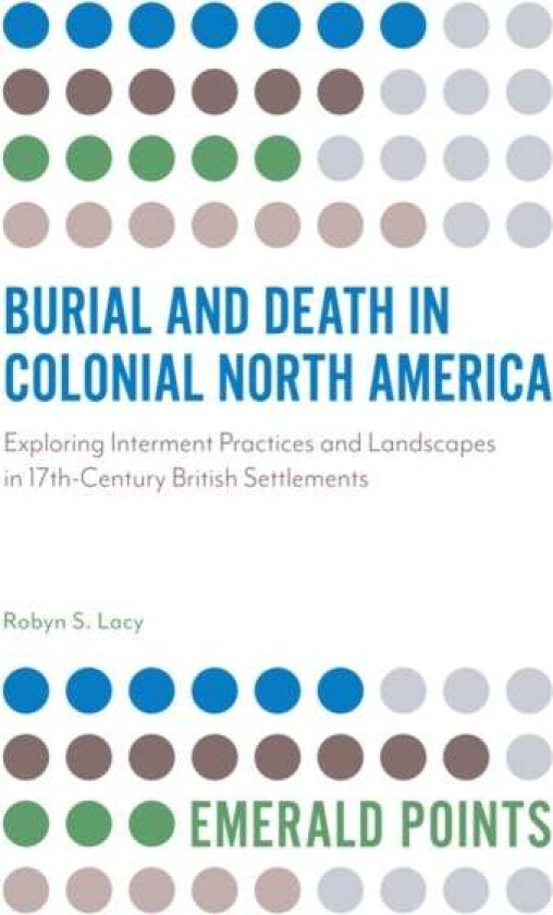 Burial and Death in Colonial North America av Robyn S. Lacy