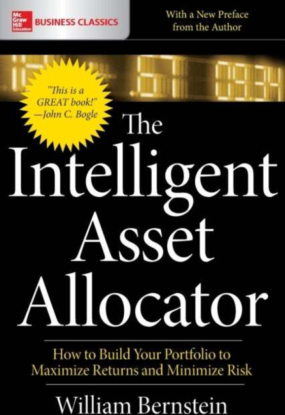 The Intelligent Asset Allocator: How to Build Your Portfolio to Maximize Returns and Minimize Risk av William Bernstein