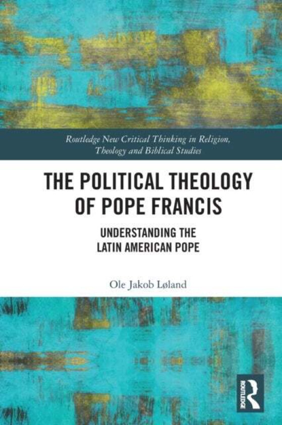 The Political Theology of Pope Francis av Ole Jakob Loland