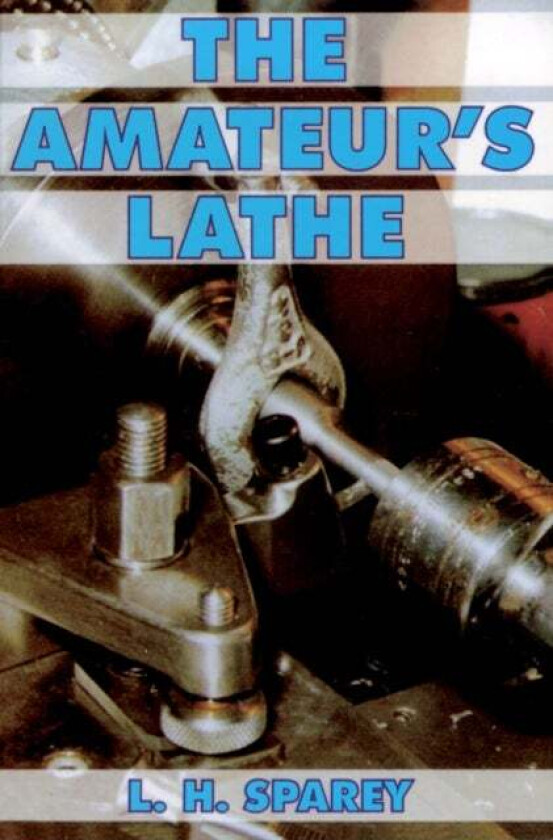 The Amateur's Lathe av Lawrence H. Sparey