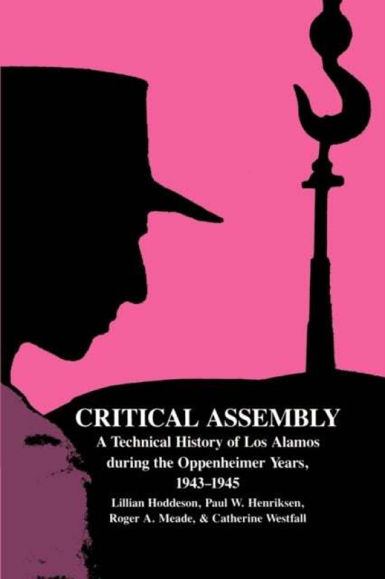 Critical Assembly av Lillian (University of Illinois Urbana-Champaign) Hoddeson, Paul W. Henriksen, Roger A. Meade, Catherine L. (Michigan State Unive