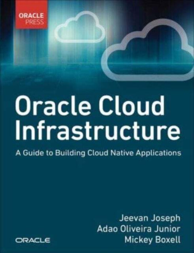 Oracle Cloud Infrastructure - A Guide to Building Cloud Native Applications av Jeevan Joseph, Adao Junior, Mickey Boxell