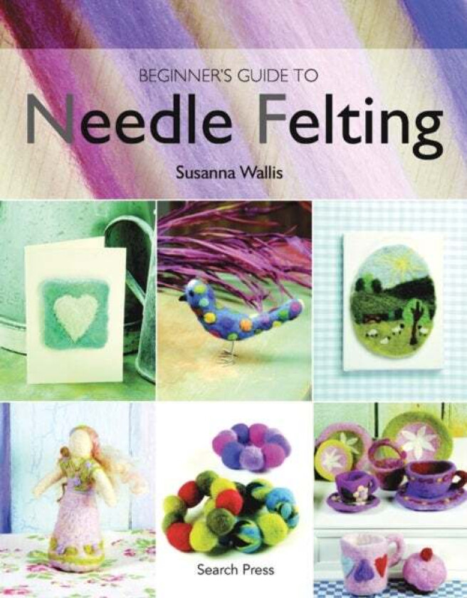 Beginner's Guide to Needle Felting av Susanna Wallis