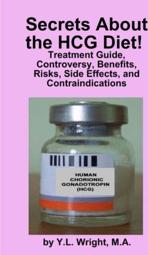 Secrets About the HCG Diet! Treatment Guide, Controversy, Benefits, Risks, Side Effects, and Contrai av Y.L. Wright