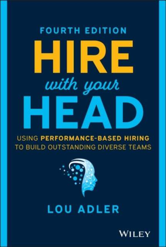 Hire With Your Head - Using Performance-Based Hiring to Build Outstanding Diverse Teams, Fourth Edit av L Adler
