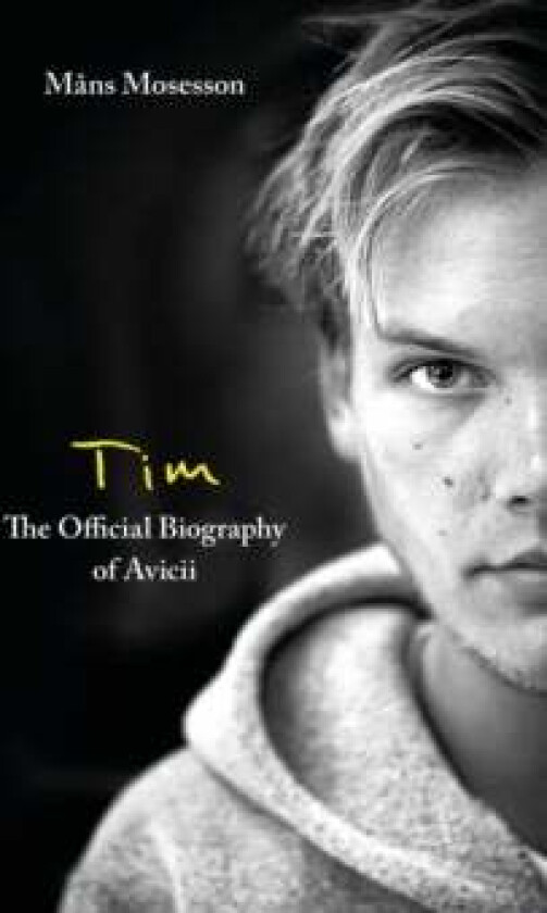 Tim ¿ The Official Biography of Avicii av Mans Mosesson