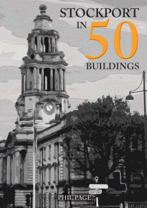 Stockport in 50 Buildings av Phil Page