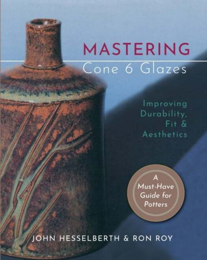 Mastering Cone 6 Glazes av John Hesselberth, Ron Roy