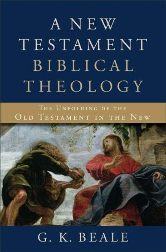 A New Testament Biblical Theology - The Unfolding of the Old Testament in the New av G. K. Beale