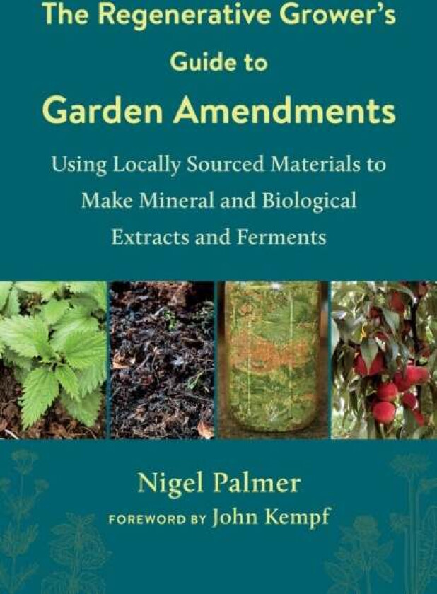 The Regenerative Grower's Guide to Garden Amendments av Nigel Palmer