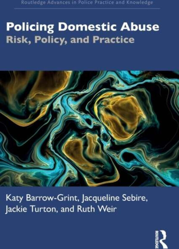 Policing Domestic Abuse av Katy Barrow-Grint, Jacqueline Sebire, Jackie (University of Essex UK) Turton, Ruth Weir