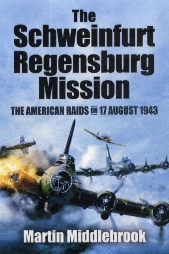 Schweinfurt-Regensburg Mission: The American Raids on 17 August 1943 av Martin Middlebrook