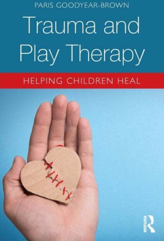 Trauma and Play Therapy av Paris (Nurture House Tennessee USA) Goodyear-Brown
