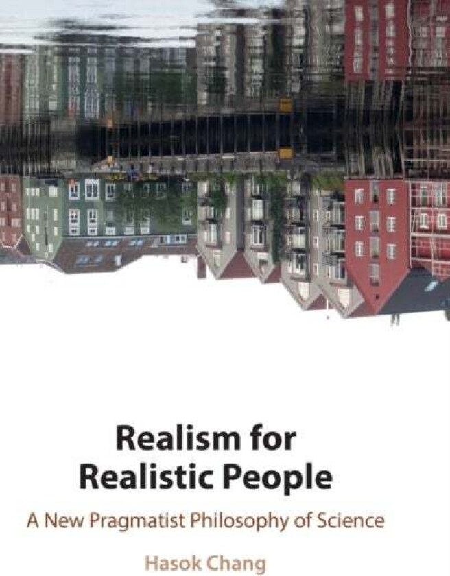 Realism for Realistic People av Hasok (University of Cambridge) Chang