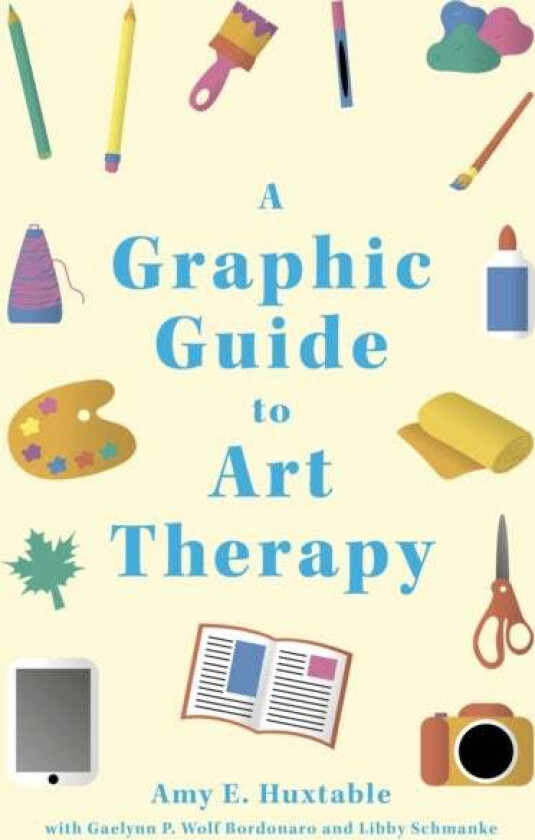 A Graphic Guide to Art Therapy av Amy E. Huxtable, Libby Schmanke, Gael Bordonaro