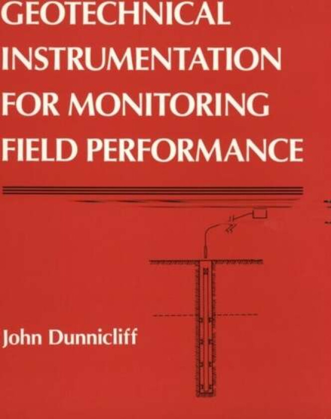 Geotechnical Instrumentation for Monitoring Field Performance av John (Geotechnical Instrumentation Consultant Lexington Massachusetts) Dunnicliff
