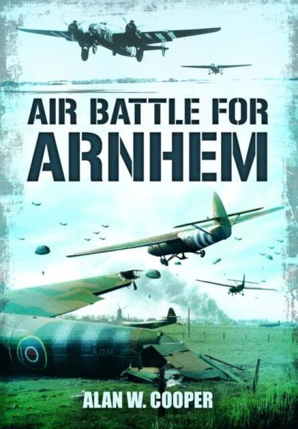 Air Battle for Arnhem av Alan W Cooper